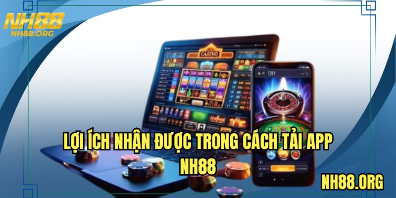 Lợi ích nhận được trong cách tải app NH88